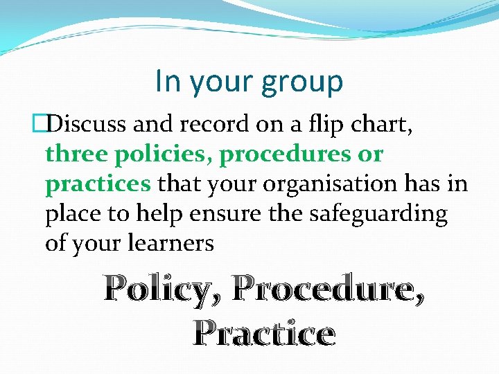 In your group �Discuss and record on a flip chart, three policies, procedures or