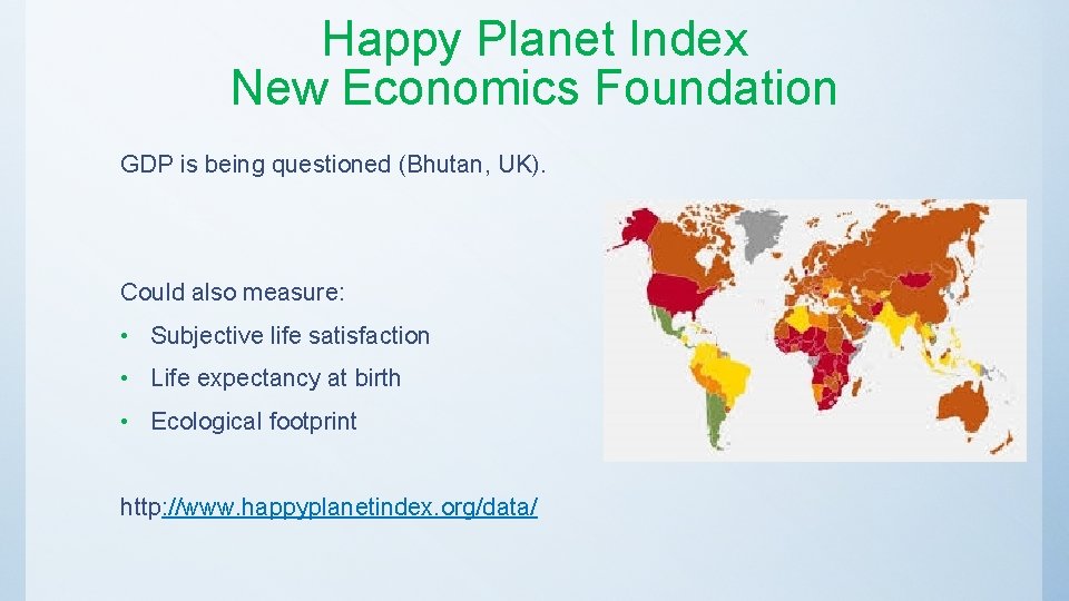 Happy Planet Index New Economics Foundation GDP is being questioned (Bhutan, UK). Could also