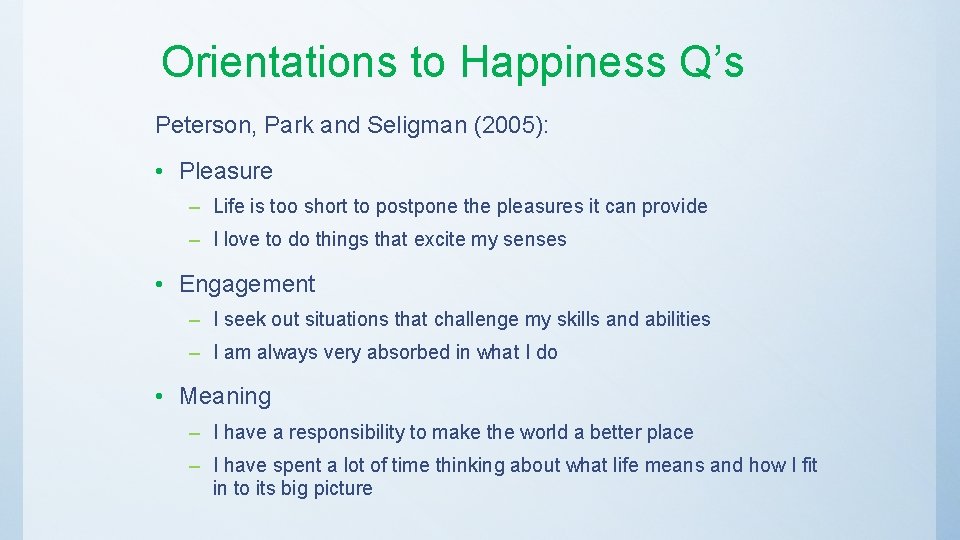 Orientations to Happiness Q’s Peterson, Park and Seligman (2005): • Pleasure – Life is