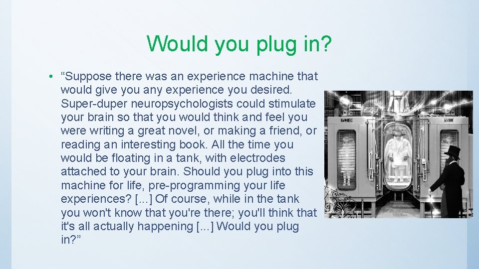 Would you plug in? • “Suppose there was an experience machine that would give