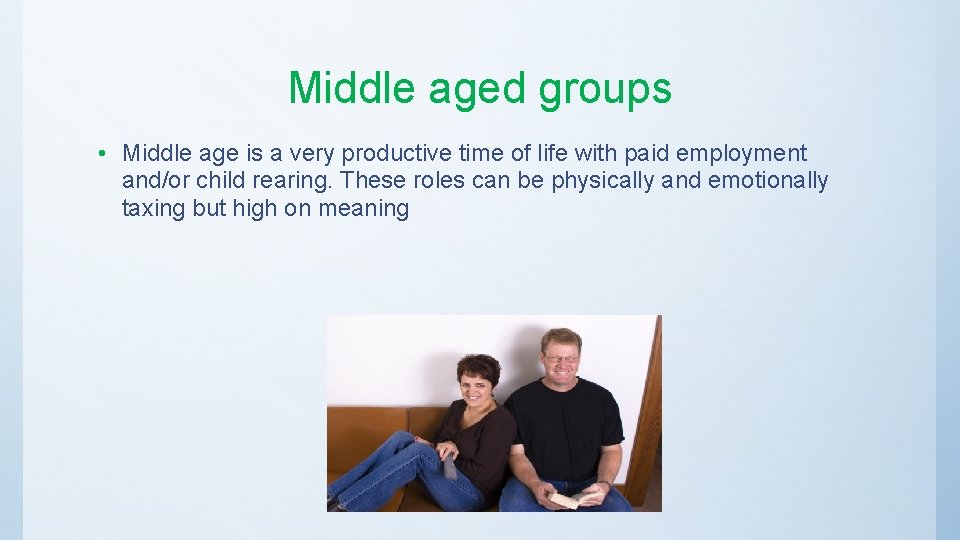 Middle aged groups • Middle age is a very productive time of life with
