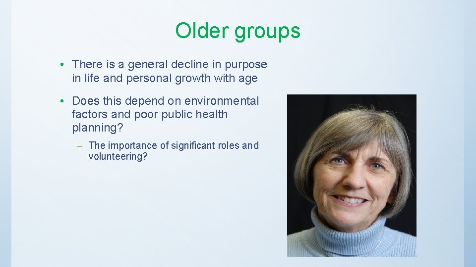 Older groups • There is a general decline in purpose in life and personal