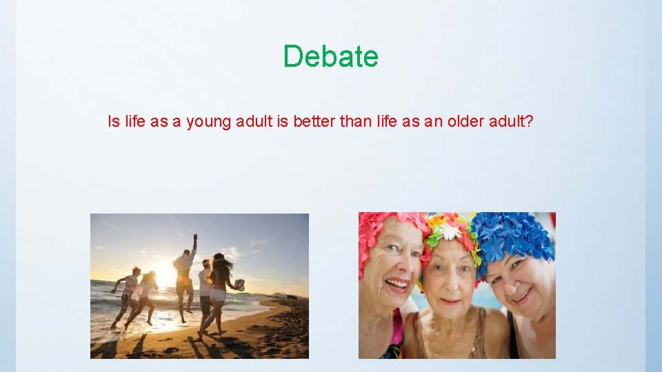 Debate Is life as a young adult is better than life as an older