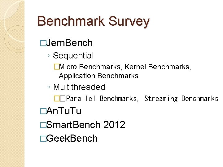 Benchmark Survey �Jem. Bench ◦ Sequential �Micro Benchmarks, Kernel Benchmarks, Application Benchmarks ◦ Multithreaded