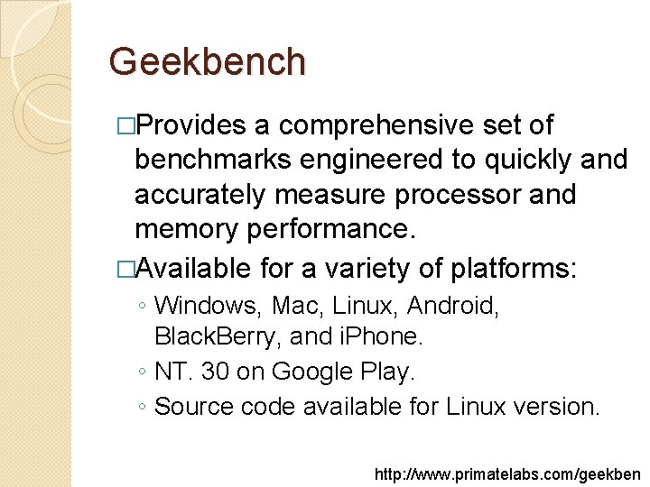 Geekbench �Provides a comprehensive set of benchmarks engineered to quickly and accurately measure processor