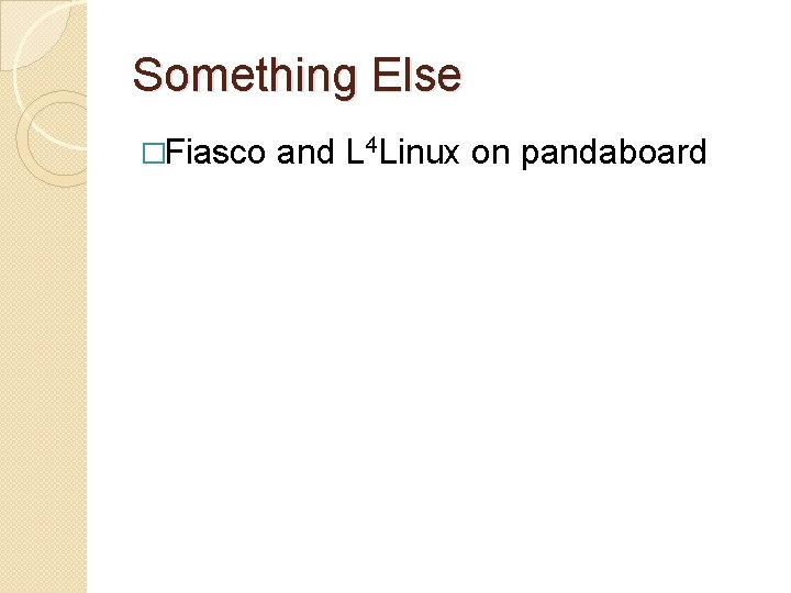 Something Else �Fiasco and L 4 Linux on pandaboard 