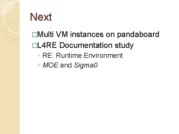 Next �Multi VM instances on pandaboard �L 4 RE Documentation study ◦ RE: Runtime