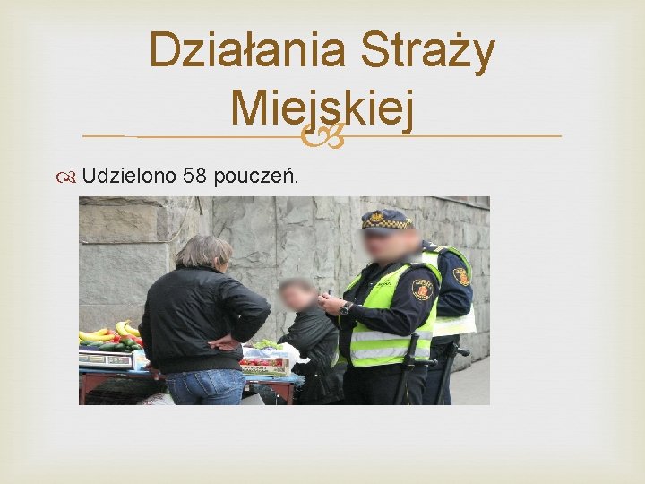 Działania Straży Miejskiej Udzielono 58 pouczeń. 