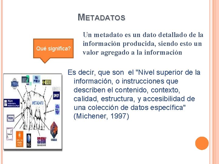 METADATOS Qué significa? Un metadato es un dato detallado de la información producida, siendo