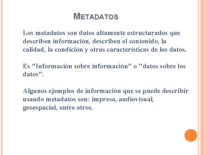 METADATOS Los metadatos son datos altamente estructurados que describen información, describen el contenido, la