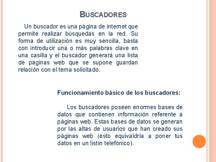 BUSCADORES Un buscador es una página de internet que permite realizar búsquedas en la