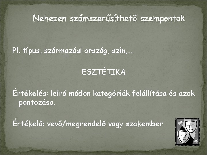 Nehezen számszerűsíthető szempontok Pl. típus, származási ország, szín, … ESZTÉTIKA Értékelés: leíró módon kategóriák