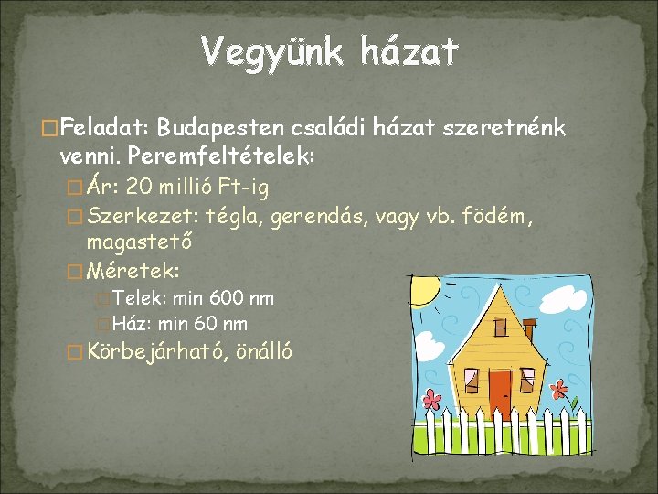 Vegyünk házat �Feladat: Budapesten családi házat szeretnénk venni. Peremfeltételek: �Ár: 20 millió Ft-ig �Szerkezet: