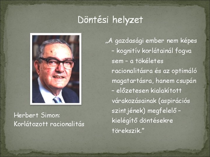 Döntési helyzet „A gazdasági ember nem képes – kognitív korlátainál fogva sem – a