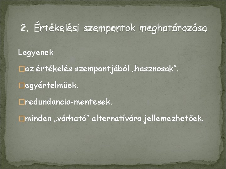 2. Értékelési szempontok meghatározása Legyenek �az értékelés szempontjából „hasznosak”. �egyértelműek. �redundancia-mentesek. �minden „várható” alternatívára