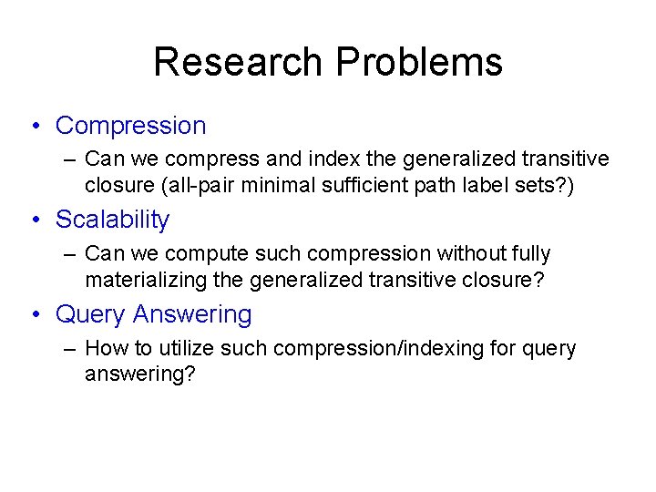 Research Problems • Compression – Can we compress and index the generalized transitive closure