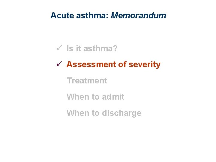 Acute asthma: Memorandum ü Is it asthma? ü Assessment of severity Treatment When to