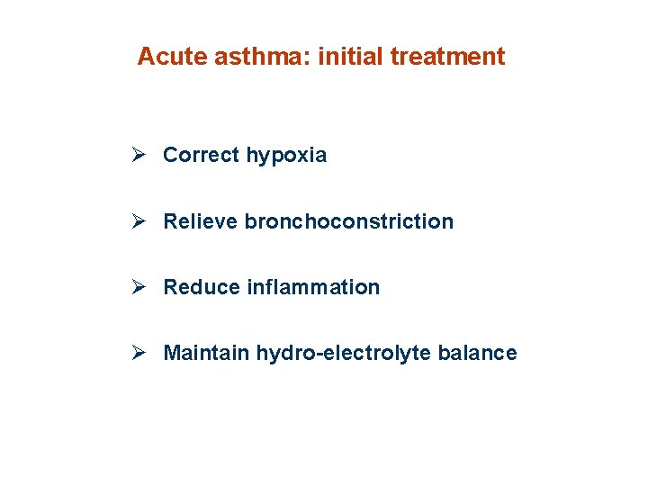 Acute asthma: initial treatment Ø Correct hypoxia Ø Relieve bronchoconstriction Ø Reduce inflammation Ø