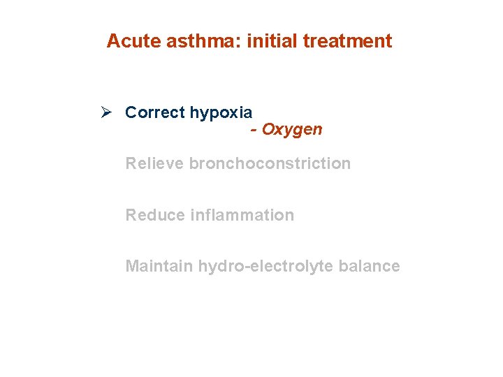 Acute asthma: initial treatment Ø Correct hypoxia - Oxygen Relieve bronchoconstriction Reduce inflammation Maintain