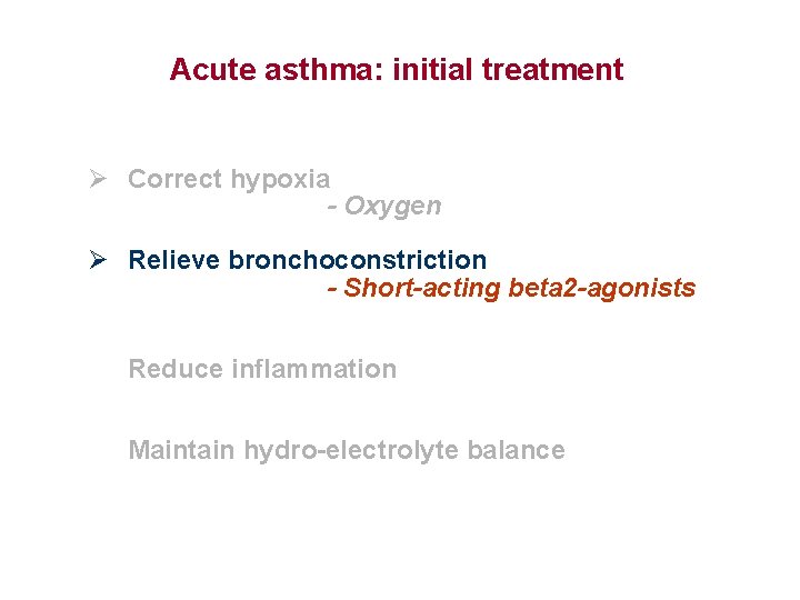 Acute asthma: initial treatment Ø Correct hypoxia - Oxygen Ø Relieve bronchoconstriction - Short-acting