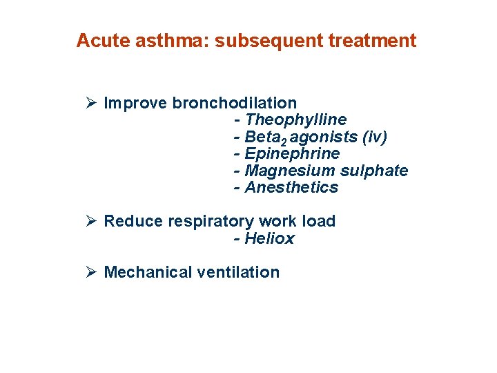 Acute asthma: subsequent treatment Ø Improve bronchodilation - Theophylline - Beta 2 agonists (iv)