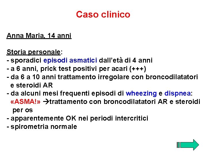 Caso clinico Anna Maria, 14 anni Storia personale: - sporadici episodi asmatici dall’età di