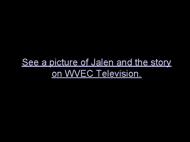 See a picture of Jalen and the story on WVEC Television. See a picture of Jalen and the story on WVEC Television.