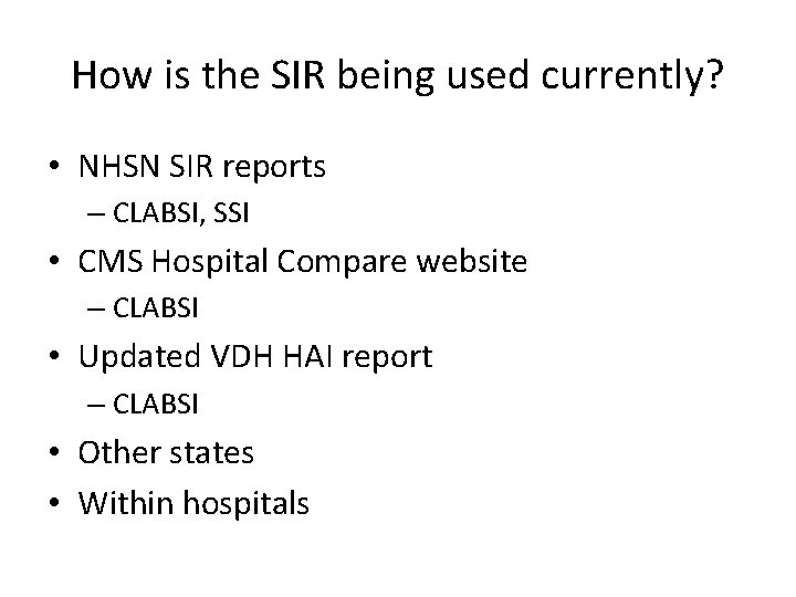 How is the SIR being used currently? • NHSN SIR reports – CLABSI, SSI