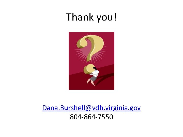 Thank you! Dana. Burshell@vdh. virginia. gov 804 -864 -7550 
