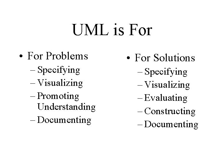 UML is For • For Problems – Specifying – Visualizing – Promoting Understanding –