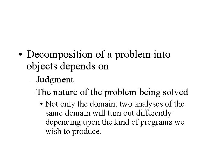  • Decomposition of a problem into objects depends on – Judgment – The