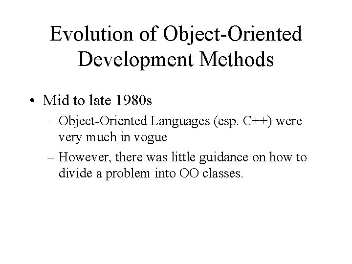 Evolution of Object-Oriented Development Methods • Mid to late 1980 s – Object-Oriented Languages