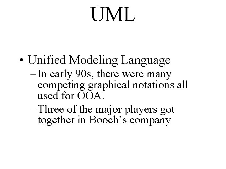 UML • Unified Modeling Language – In early 90 s, there were many competing