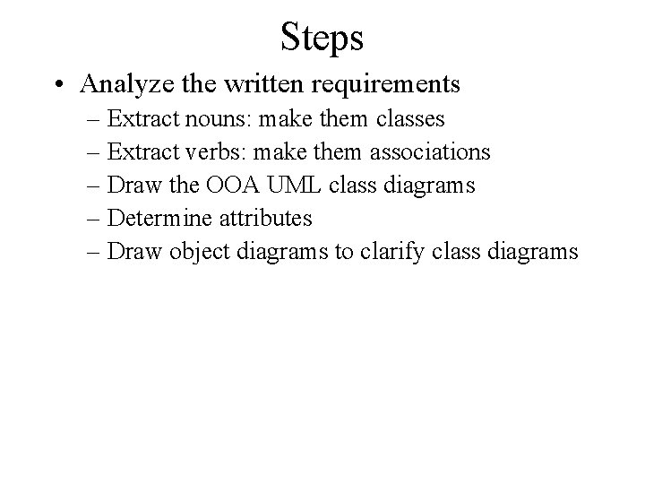 Steps • Analyze the written requirements – Extract nouns: make them classes – Extract