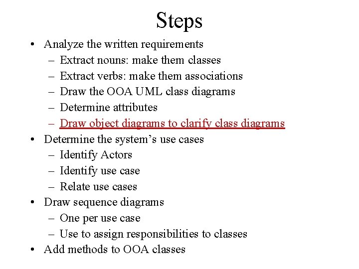 Steps • Analyze the written requirements – Extract nouns: make them classes – Extract