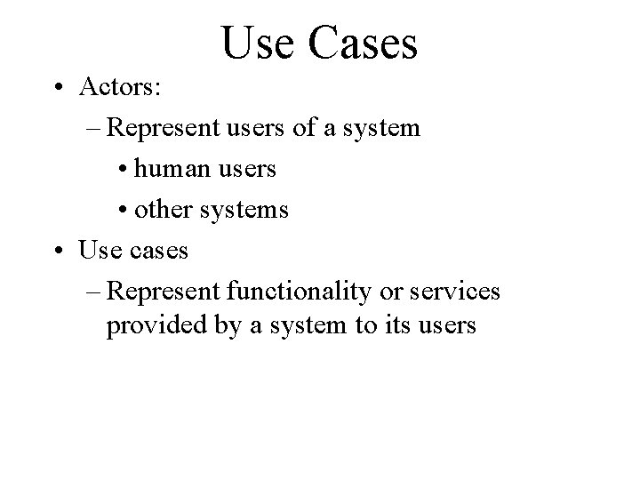 Use Cases • Actors: – Represent users of a system • human users •