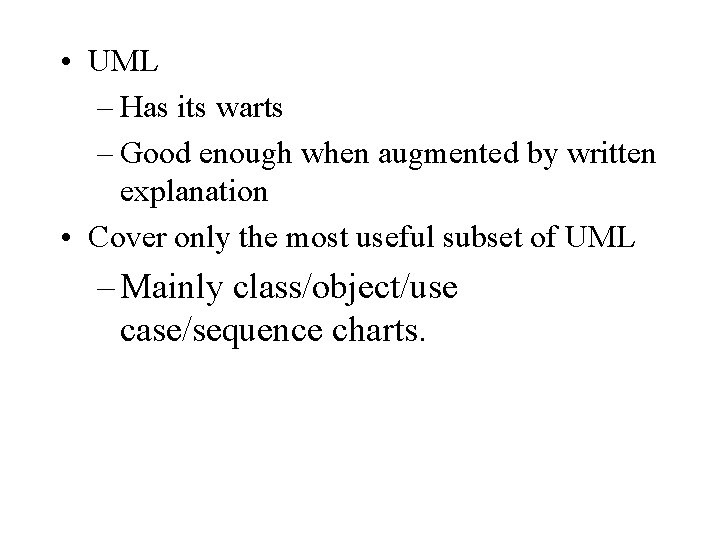  • UML – Has its warts – Good enough when augmented by written