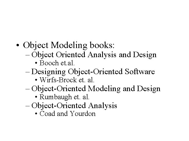  • Object Modeling books: – Object Oriented Analysis and Design • Booch et.