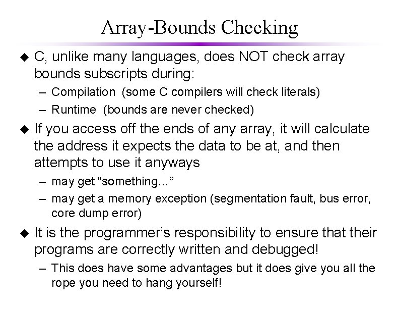 Array-Bounds Checking u C, unlike many languages, does NOT check array bounds subscripts during: