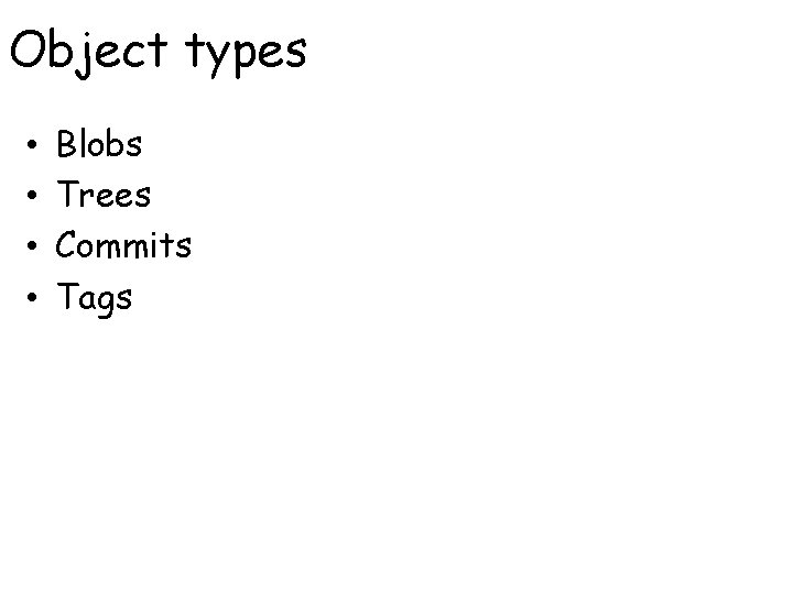 Object types • • Blobs Trees Commits Tags 