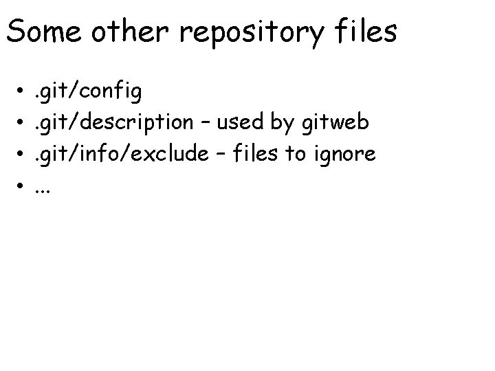 Some other repository files • • . git/config. git/description – used by gitweb. git/info/exclude
