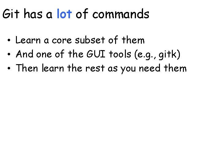 Git has a lot of commands • Learn a core subset of them •