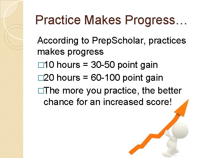Practice Makes Progress… According to Prep. Scholar, practices makes progress � 10 hours =
