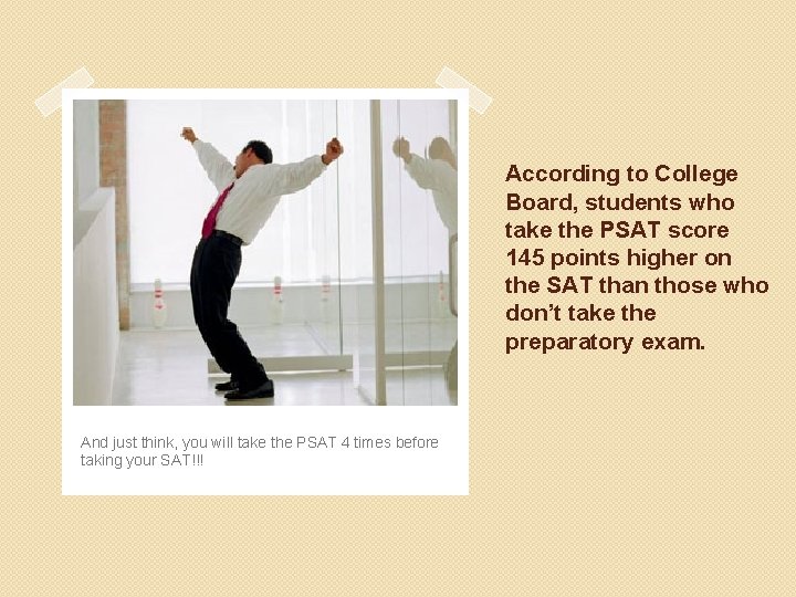According to College Board, students who take the PSAT score 145 points higher on