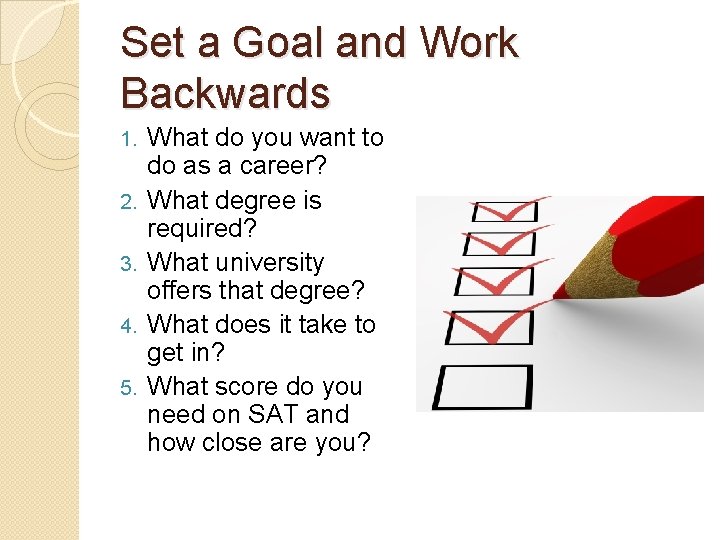 Set a Goal and Work Backwards 1. 2. 3. 4. 5. What do you