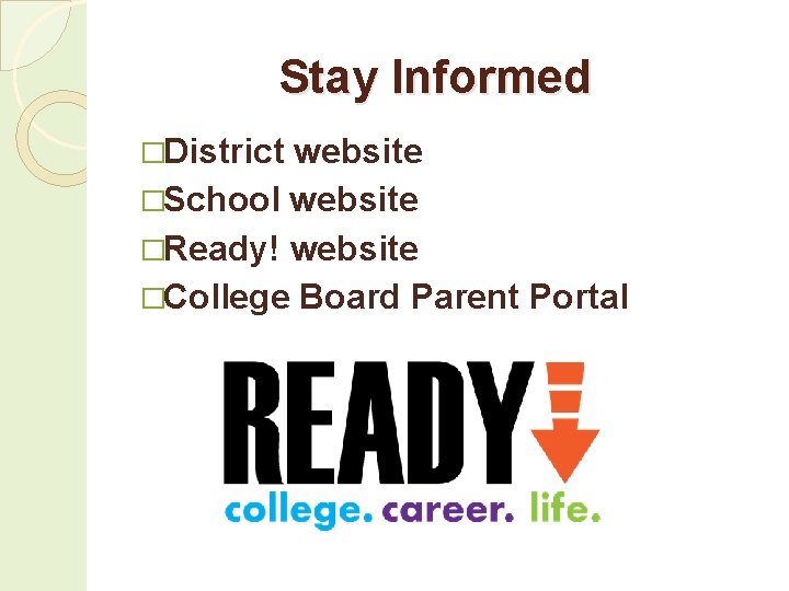 Stay Informed �District website �School website �Ready! website �College Board Parent Portal 