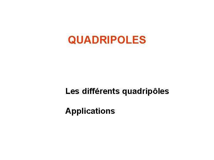 QUADRIPOLES Les différents quadripôles Applications 