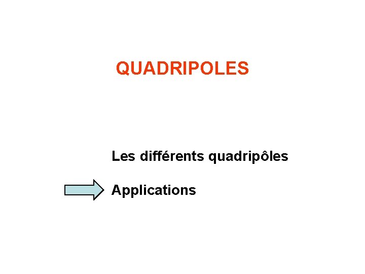 QUADRIPOLES Les différents quadripôles Applications 