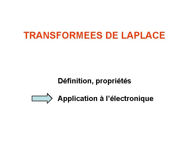 TRANSFORMEES DE LAPLACE Définition, propriétés Application à l’électronique 