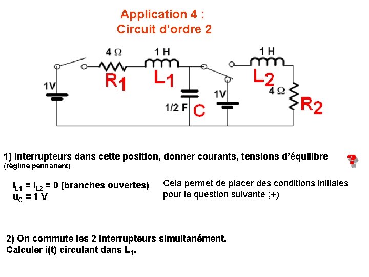 Application 4 : Circuit d’ordre 2 1) Interrupteurs dans cette position, donner courants, tensions